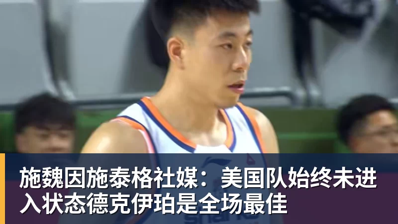 华体会体育施魏因施泰格社媒：美国队始终未进入状态德克伊珀是全场最佳