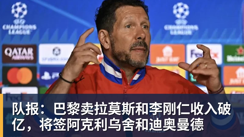 队报：巴黎卖拉莫斯和李刚仁收入破亿，将签阿克利乌舍和迪奥曼德