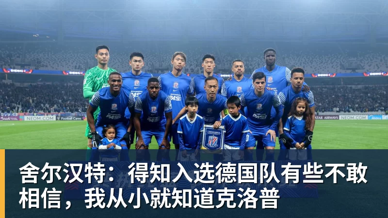 华体会体育舍尔汉特：得知入选德国队有些不敢相信，我从小就知道克洛普