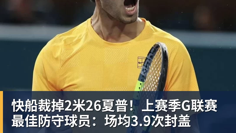 华体会体育快船裁掉2米26夏普！上赛季G联赛最佳防守球员：场均3.9次封盖